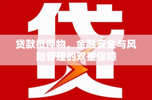 吉水贷款抵押物，金融安全与风险管理的双重保障