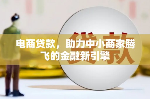 平安电商贷款，助力中小商家腾飞的金融新引擎