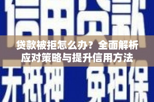 乐亭贷款被拒怎么办？全面解析应对策略与提升信用方法