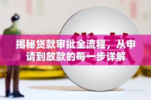深坑揭秘贷款审批全流程，从申请到放款的每一步详解
