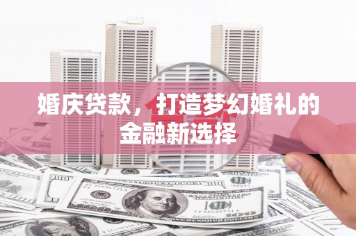 循化婚庆贷款，打造梦幻婚礼的金融新选择