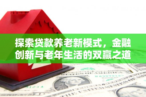德钦探索贷款养老新模式，金融创新与老年生活的双赢之道