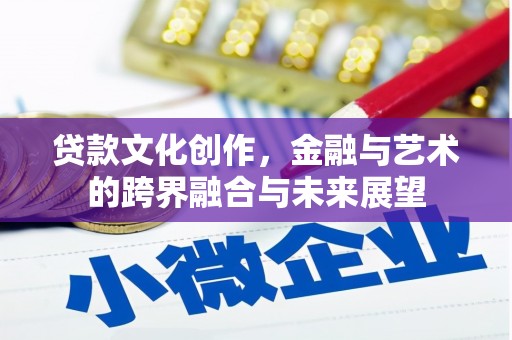 延平贷款文化创作，金融与艺术的跨界融合与未来展望