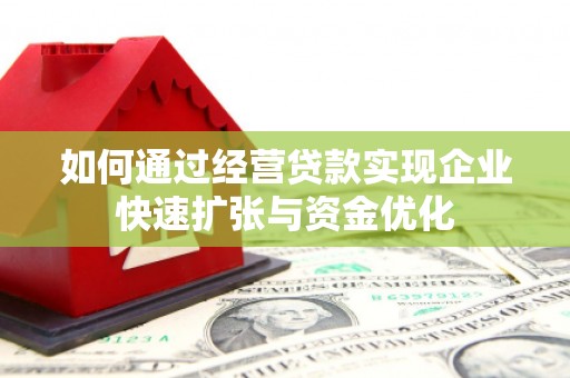 徽州如何通过经营贷款实现企业快速扩张与资金优化