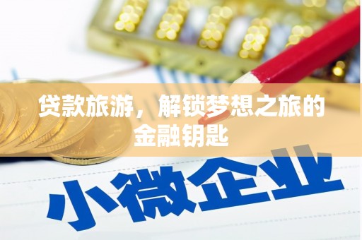 大内贷款旅游，解锁梦想之旅的金融钥匙