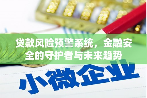 杭锦后旗贷款风险预警系统，金融安全的守护者与未来趋势