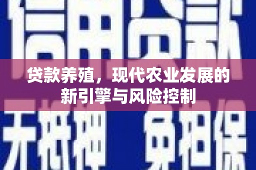 宁城贷款养殖，现代农业发展的新引擎与风险控制
