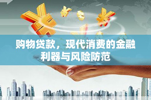 浦口购物贷款，现代消费的金融利器与风险防范