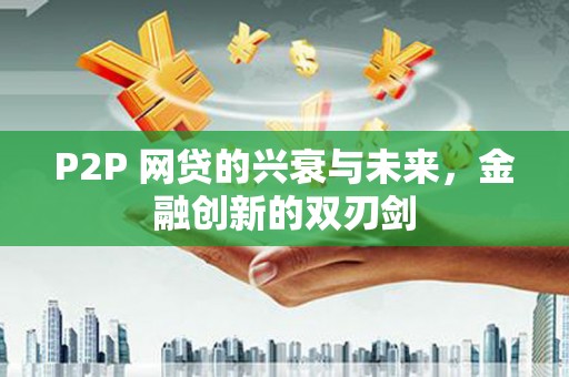 狮子山P2P 网贷的兴衰与未来，金融创新的双刃剑