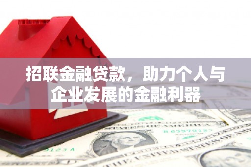 长城招联金融贷款，助力个人与企业发展的金融利器