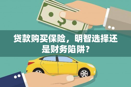 三都贷款购买保险，明智选择还是财务陷阱？