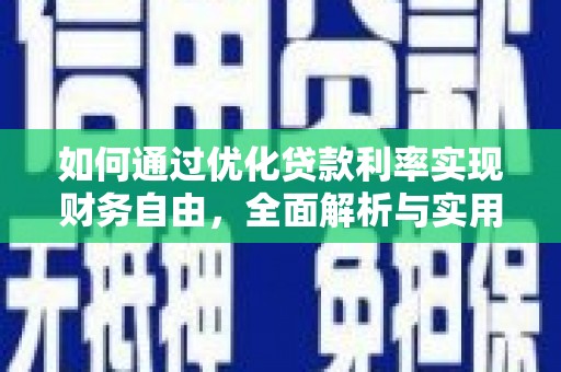 壮围如何通过优化贷款利率实现财务自由，全面解析与实用策略