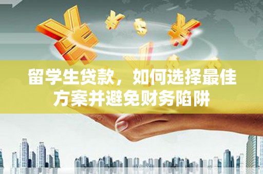 建瓯留学生贷款，如何选择最佳方案并避免财务陷阱