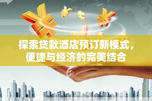 永宁探索贷款酒店预订新模式，便捷与经济的完美结合