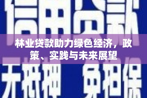涧西林业贷款助力绿色经济，政策、实践与未来展望