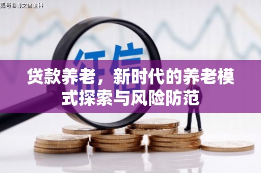 错那贷款养老，新时代的养老模式探索与风险防范